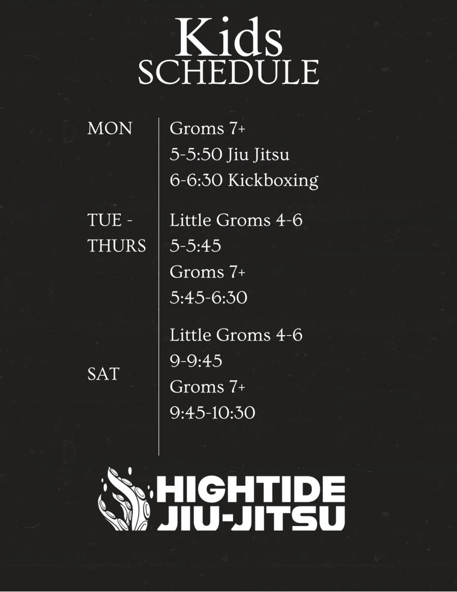 2026 kids schedule. Monday: Groms 7+, 5:00–5:50 jiu jitsu and 6:00–6:30 kickboxing. Tuesday to Thursday: Little Groms 4–6, 5:00–5:45; Groms 7+, 5:45–6:30. Saturday: Little Groms 4–6, 9:00–9:45; Groms 7+, 9:45–10:30.